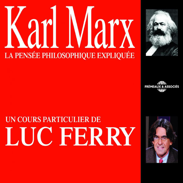 Luc Ferry|Karl Marx : La pensée philosophique expliquée (Un cours particulier de Luc Ferry)