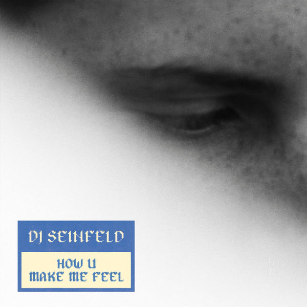 DJ Seinfeld|How U Make Me Feel DJ Seinfeld|How U Make Me Feel