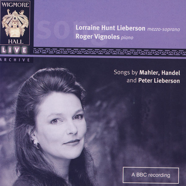 Lorraine Hunt Lieberson|Wigmore Hall Live - Songs By Mahler, Handel, And Peter Lieberson Lorraine Hunt Lieberson|Wigmore Hall Live - Songs By Mahler, Handel, And Peter Lieberson