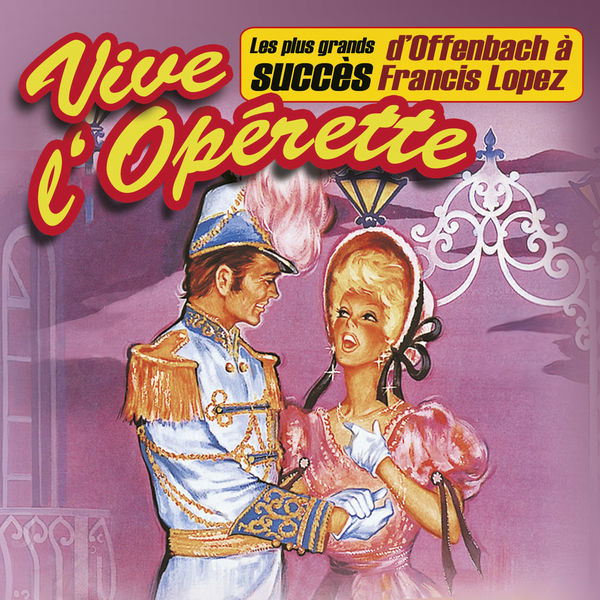 Various Artists|Vive l'opérette ! (Les plus grands succès, d'Offenbach à Francis Lopez) Various Artists|Vive l'opérette ! (Les plus grands succès, d'Offenbach à Francis Lopez)