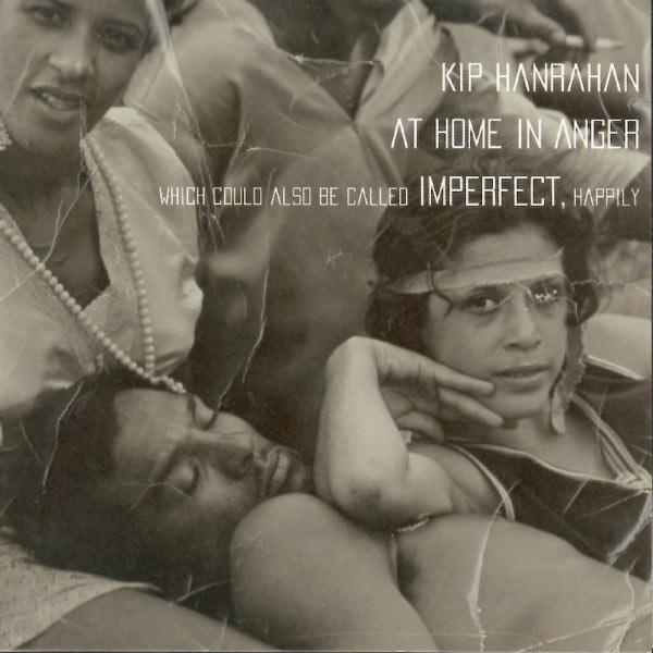 Kip Hanrahan|At Home in Anger (Which Could Also Be Called Imperfect, Happily)