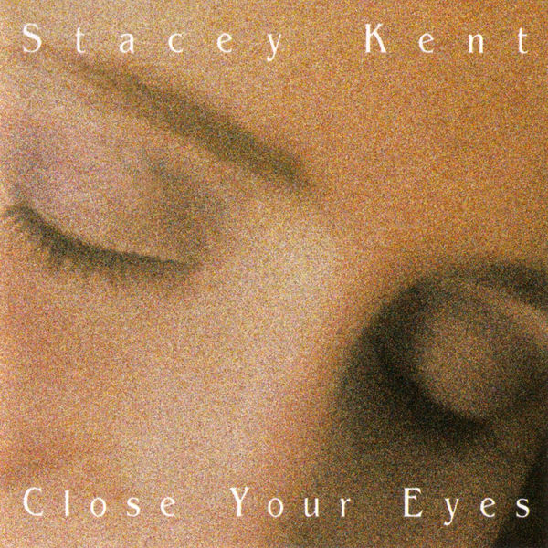 Stacey Kent - Close Your Eyes Stacey Kent - Close Your Eyes