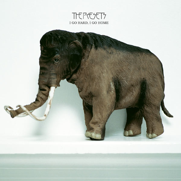 The Presets|I Go Hard, I Go Home The Presets|I Go Hard, I Go Home