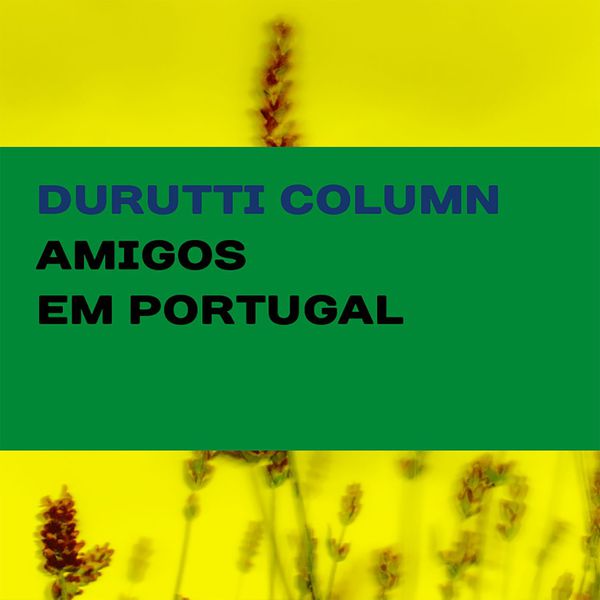The Durutti Column|Amigos em Portugal The Durutti Column|Amigos em Portugal