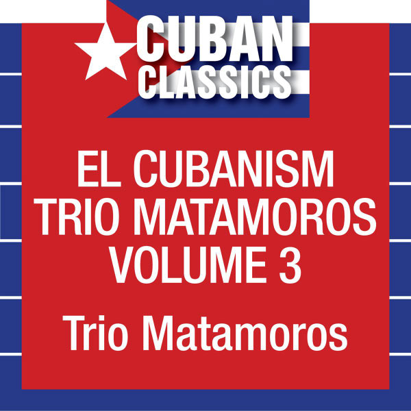 Trio Matamoros|El Cubanism Trio Matamoros, Vol. 3 (Trio Matamoros) Trio Matamoros|El Cubanism Trio Matamoros, Vol. 3 (Trio Matamoros)