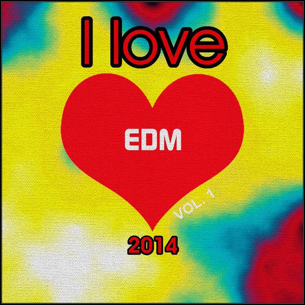 I love EDM 2014, Vol. 1Final Edm Top 20 Hits Various Artists