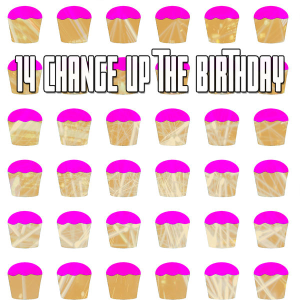 Happy Birthday - 14 Change up the Birthday Happy Birthday - 14 Change up the Birthday