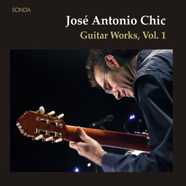 Josè Antonio Chic|José Antonio Chic: Guitar Works, Vol. I Josè Antonio Chic|José Antonio Chic: Guitar Works, Vol. I