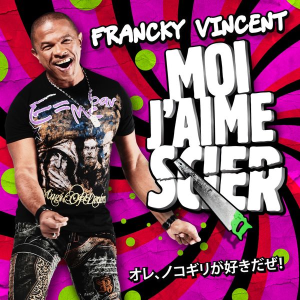Francky Vincent|Moi j'aime scier Francky Vincent|Moi j'aime scier