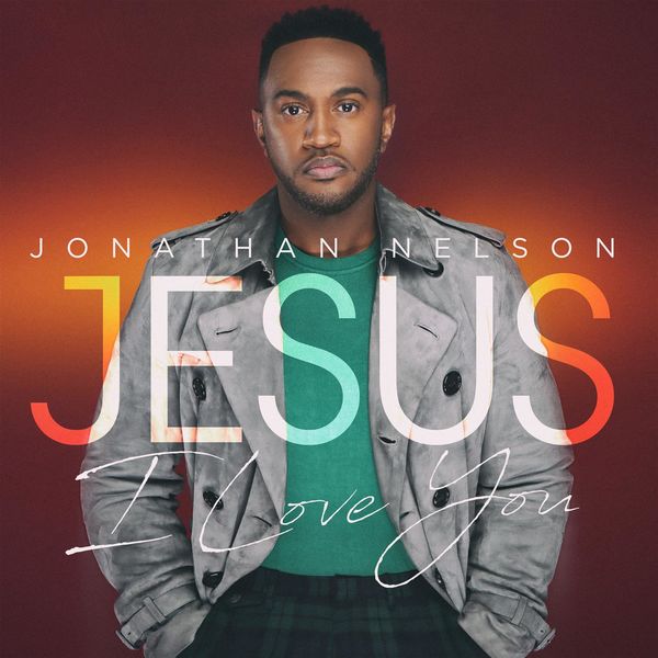 Jonathan Nelson - Jesus I Love You Jonathan Nelson - Jesus I Love You
