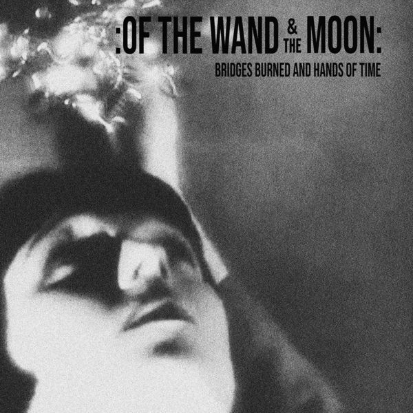 Of The Wand & The Moon|Bridges Burned and Hands of Time