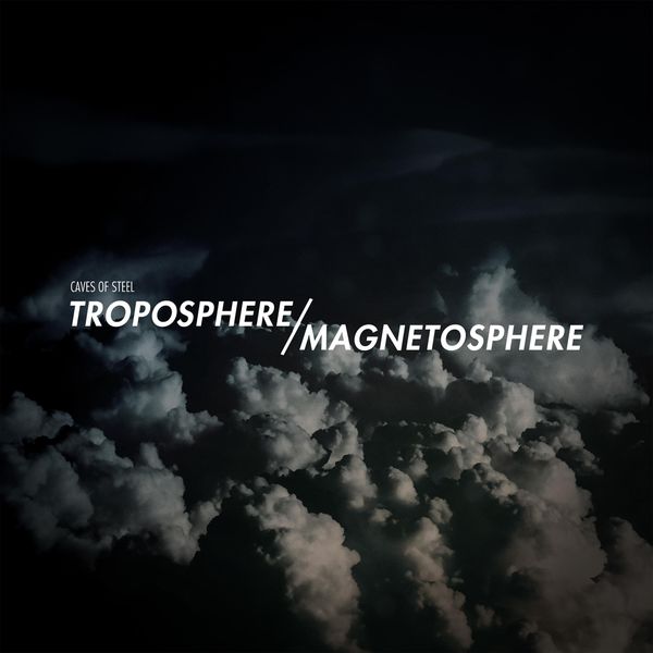 Caves of Steel - Troposphere / Magnetosphere Caves of Steel - Troposphere / Magnetosphere