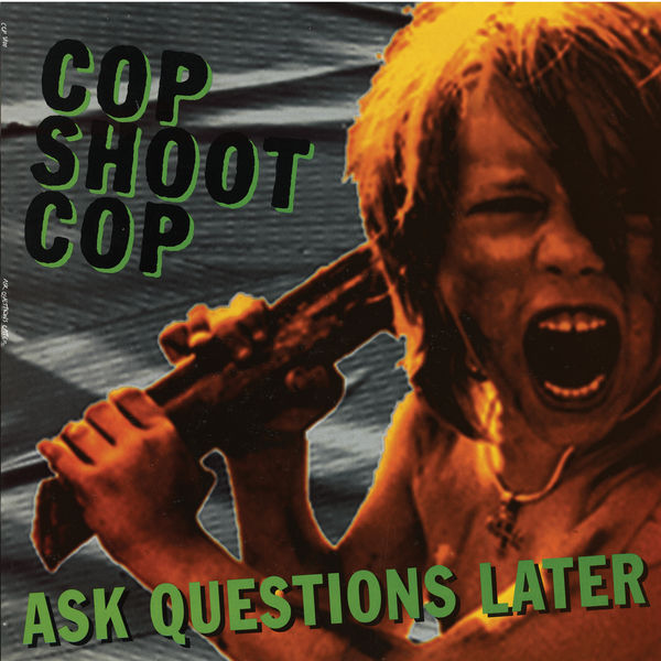 Cop Shoot Cop|Ask Questions Later Cop Shoot Cop|Ask Questions Later