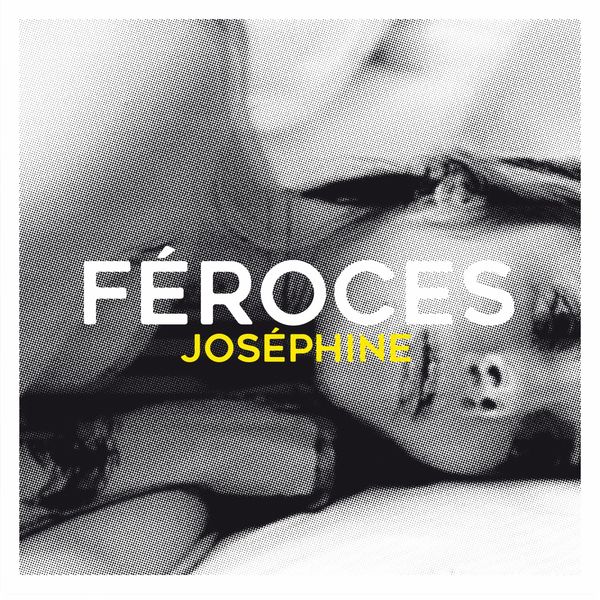 Féroces - Joséphine Féroces - Joséphine