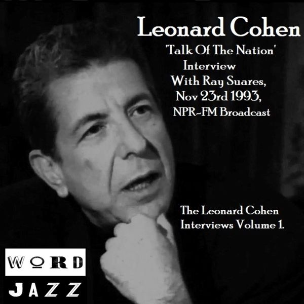 Leonard Cohen|'Talk Of The Nation' Interview With Ray Suares, Nov 23rd 1993, NPR-FM Broadcast - The Leonard Cohen Interviews Volume 1 Leonard Cohen|'Talk Of The Nation' Interview With Ray Suares, Nov 23rd 1993, NPR-FM Broadcast - The Leonard Cohen Interviews Volume 1