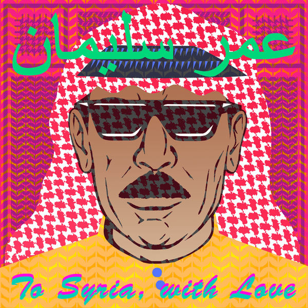 Omar Souleyman - To Syria, With Love Omar Souleyman - To Syria, With Love