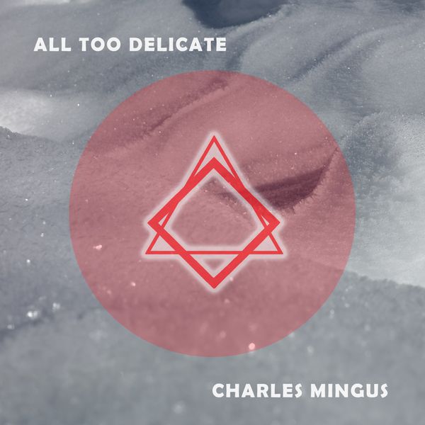 Charles Mingus - All Too Delicate Charles Mingus - All Too Delicate