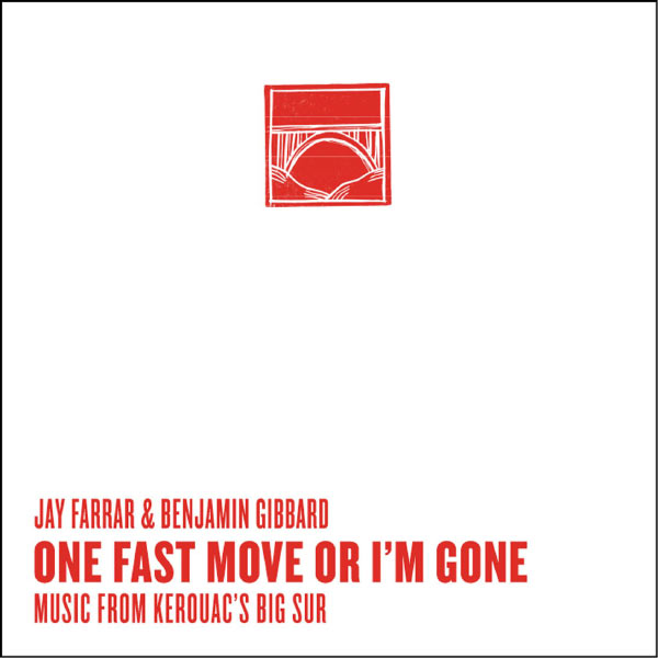 JAY FARRAR - One Fast Move Or I'm Gone Music From Kerouac's Big Sur JAY FARRAR - One Fast Move Or I'm Gone Music From Kerouac's Big Sur