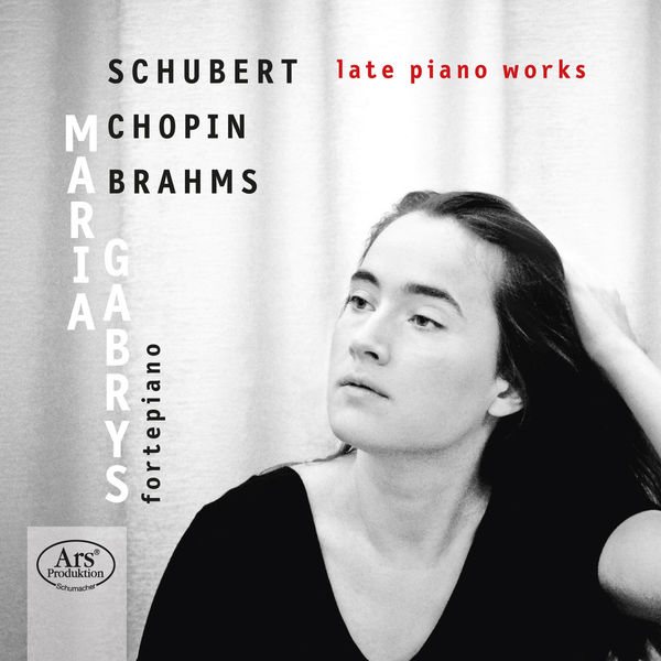 Maria Gabrys|Schubert, Chopin & Brahms: Late Piano Works Maria Gabrys|Schubert, Chopin & Brahms: Late Piano Works