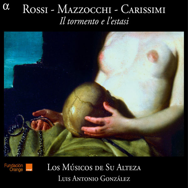 Los Músicos de Su Alteza - Rossi, Mazzocchi, Carissimi: Il tormento e l'estasi Los Músicos de Su Alteza - Rossi, Mazzocchi, Carissimi: Il tormento e l'estasi