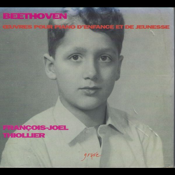François-Joel Thiollier - Beethoven: Œuvres pour piano d'enfance et de jeunesse François-Joel Thiollier - Beethoven: Œuvres pour piano d'enfance et de jeunesse