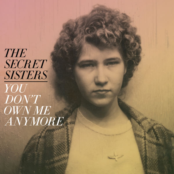The Secret Sisters - You Don't Own Me Anymore The Secret Sisters - You Don't Own Me Anymore