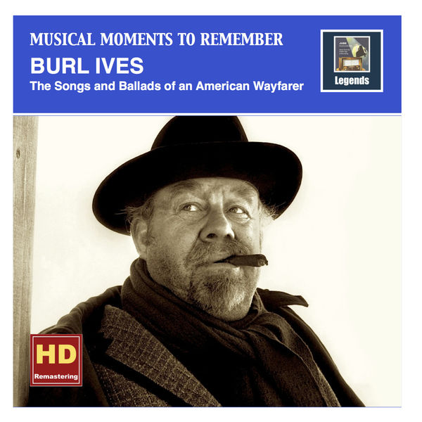 Burl Ives - Musical Moments to Remember: Burl Ives - Songs & Ballads of an American Wayfarer (2016 Remaster) Burl Ives - Musical Moments to Remember: Burl Ives - Songs & Ballads of an American Wayfarer (2016 Remaster)