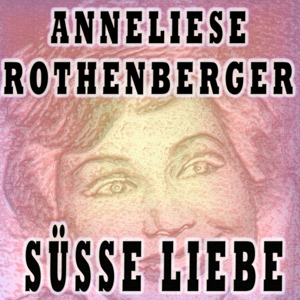 Anneliese Rothenberger - SÜSSE LIEBE Anneliese Rothenberger - SÜSSE LIEBE