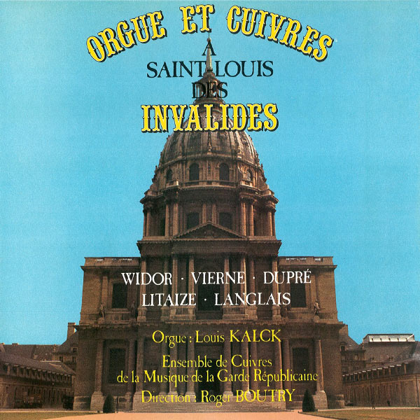 Ensemble de cuivres de la musique de la Garde republicaine, Louis Kalck, Roger Boutry - Orgue et cuivres à Saint-Louis des Invalides Ensemble de cuivres de la musique de la Garde republicaine, Louis Kalck, Roger Boutry - Orgue et cuivres à Saint-Louis des Invalides