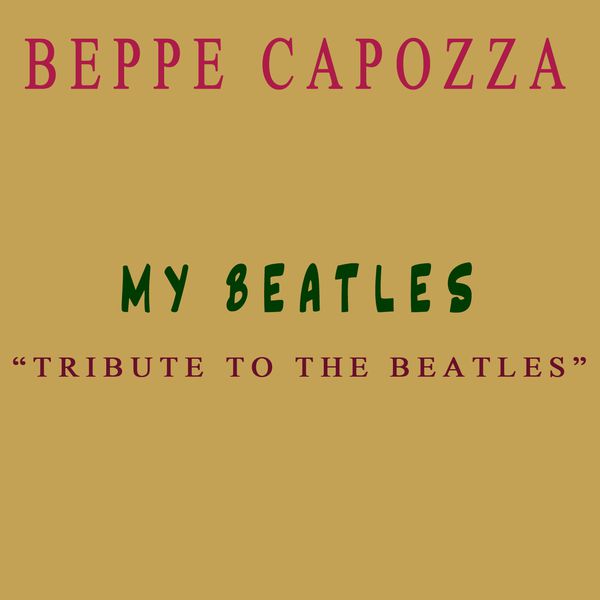 Beppe Capozza - My Beatles (Tribute to the Beatles) Beppe Capozza - My Beatles (Tribute to the Beatles)