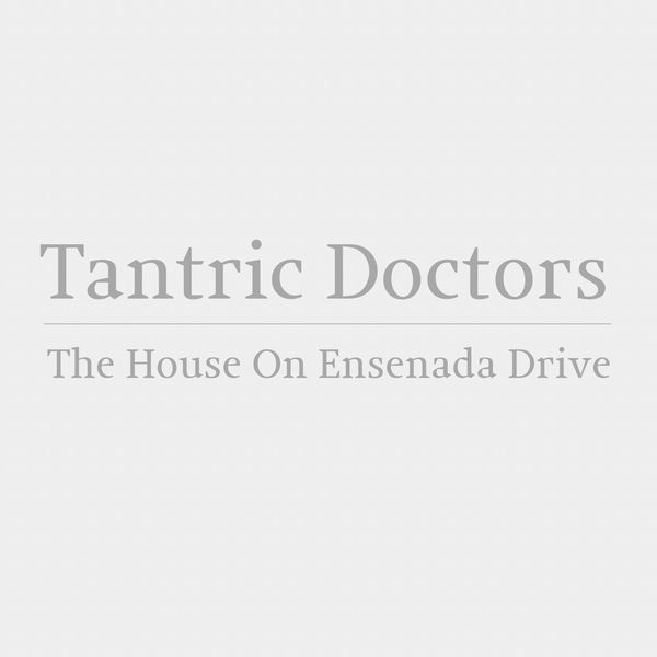 Tantric Doctors - The House On Ensenada Drive Tantric Doctors - The House On Ensenada Drive