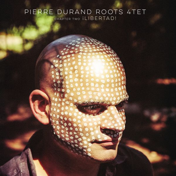 Pierre Durand Roots Quartet - Chapter Two: Libertad! Pierre Durand Roots Quartet - Chapter Two: Libertad!