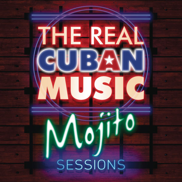 Various Artists - The Real Cuban Music - Mojito Sessions (Remasterizado) Various Artists - The Real Cuban Music - Mojito Sessions (Remasterizado)