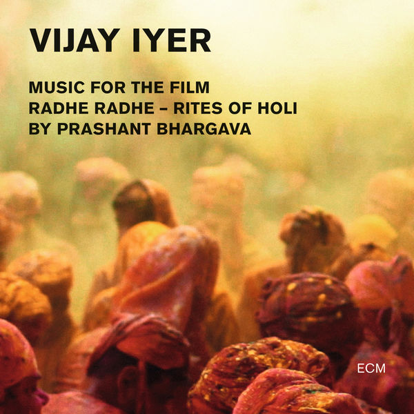 Vijay Iyer|Radhe Radhe - Rites Of Holi (Music For The Film By Prashant Bhargava) (Live)