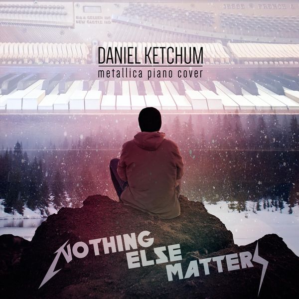 Daniel Ketchum - Nothing Else Matters Daniel Ketchum - Nothing Else Matters