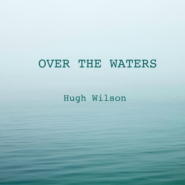 Hugh Wilson|Over the Waters Hugh Wilson|Over the Waters