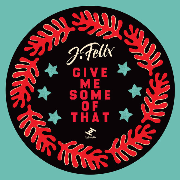 J-Felix|Give Me Some Of That - EP