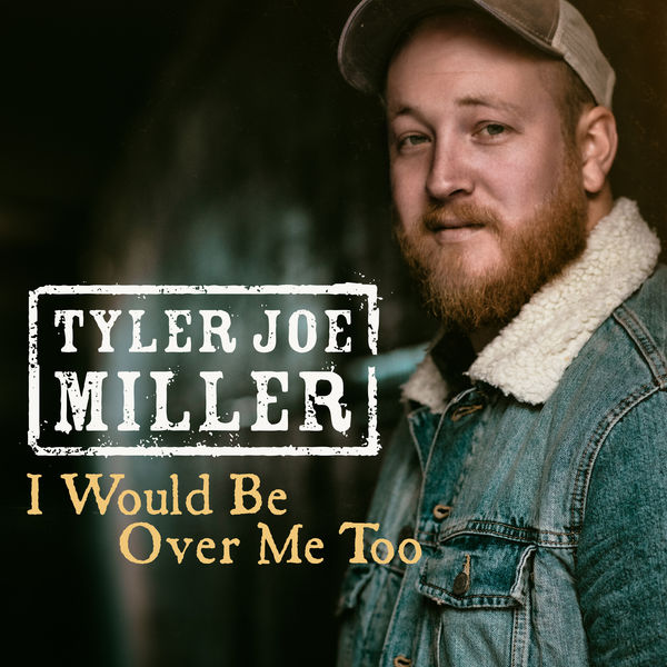 Tyler Joe Miller - I Would Be Over Me Too Tyler Joe Miller - I Would Be Over Me Too
