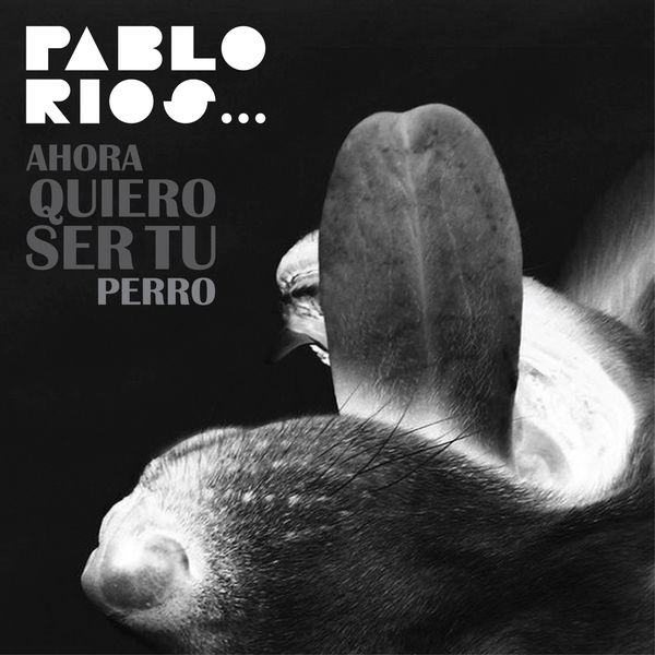 Pablo Rios|Ahora Quiero Ser Tu Perro