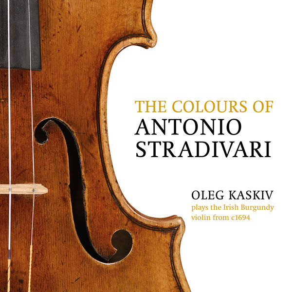 Oleg Kaskiv - The Colours of Antonio Stradivari, Oleg Kaskiv Plays the Irish Burgundy from c. 1694. Beethoven: Concerto for Violin, Op. 61 Oleg Kaskiv - The Colours of Antonio Stradivari, Oleg Kaskiv Plays the Irish Burgundy from c. 1694. Beethoven: Concerto for Violin, Op. 61