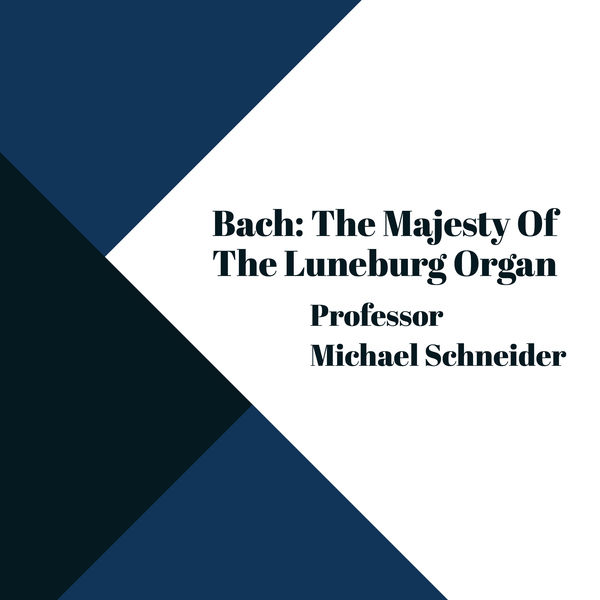 Professor Dr. Michael Schneider - Bach: The Majesty of The Lüneberg Organ Professor Dr. Michael Schneider - Bach: The Majesty of The Lüneberg Organ