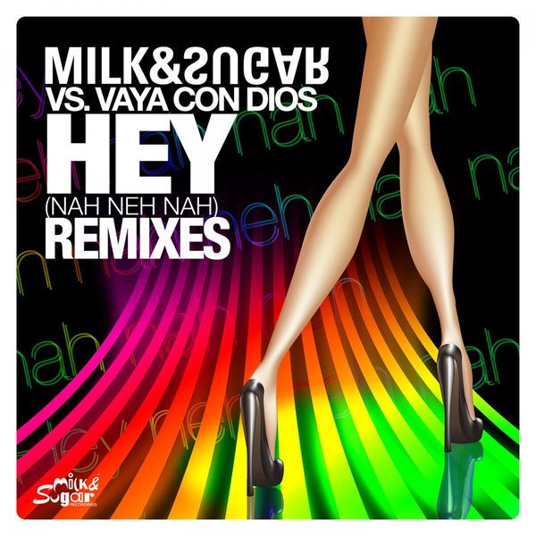 Milk & Sugar|Hey (Nah Neh Nah)  (Remixes)