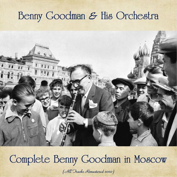 Benny Goodman - Complete Benny Goodman in Moscow (All Tracks Remastered 2020) Benny Goodman - Complete Benny Goodman in Moscow (All Tracks Remastered 2020)