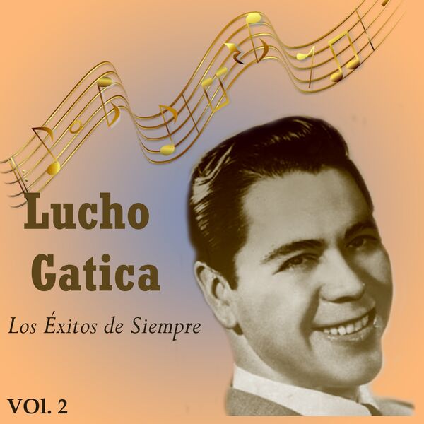 Lucho Gatica|Lucho Gatica - Los Éxitos de Siempre, Vol. 2 Lucho Gatica|Lucho Gatica - Los Éxitos de Siempre, Vol. 2