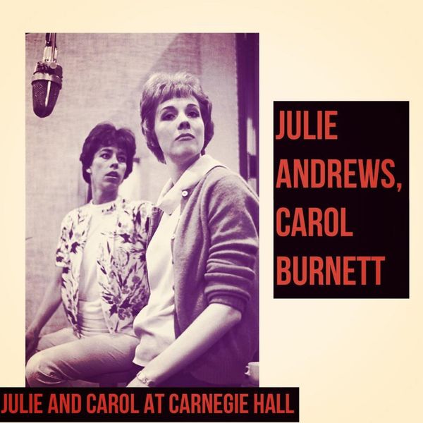 Julie Andrews, Carol Burnett - Julie and Carol at Carnegie Hall Julie Andrews, Carol Burnett - Julie and Carol at Carnegie Hall