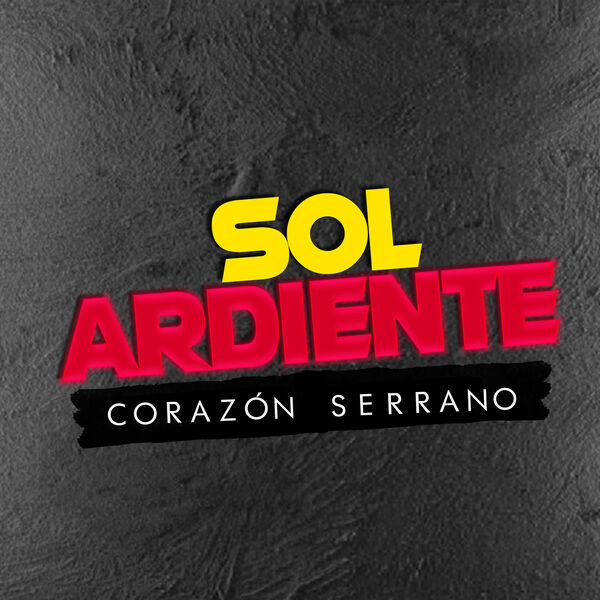 Corazón Serrano - Sol Ardiente Corazón Serrano - Sol Ardiente