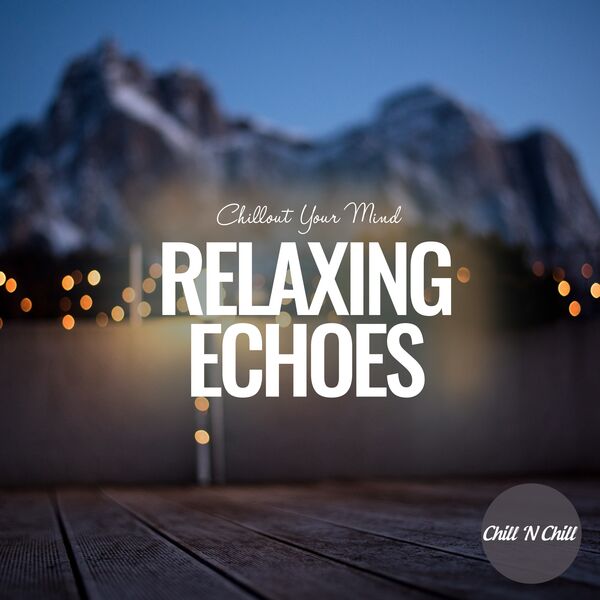 Chill N Chill|Relaxing Echoes: Chillout Your Mind Chill N Chill|Relaxing Echoes: Chillout Your Mind