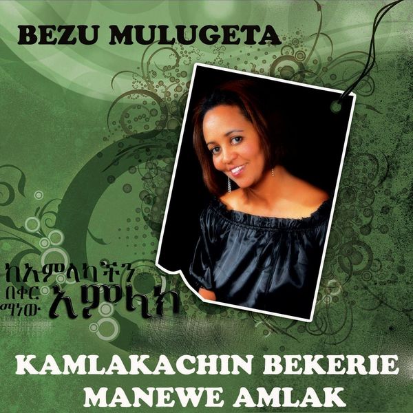 Bezu Mulugeta|Kamlakachin Bekerie Manewe Amlak Bezu Mulugeta|Kamlakachin Bekerie Manewe Amlak