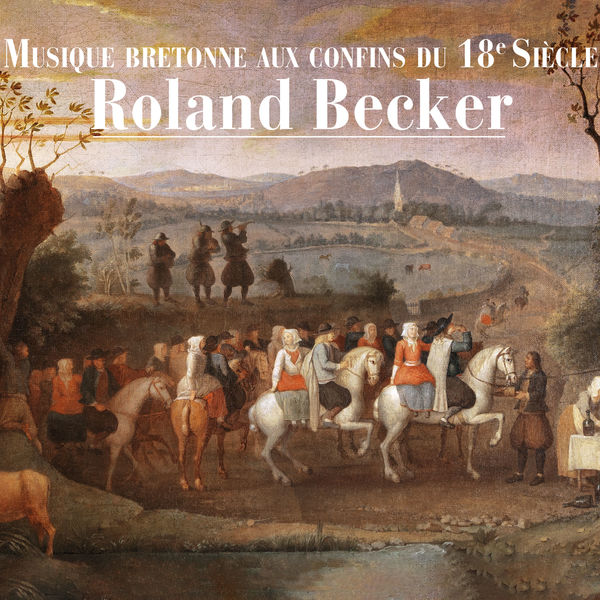 Roland Becker - Musique bretonne aux confins du 18e siècle Roland Becker - Musique bretonne aux confins du 18e siècle