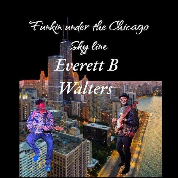 Everett B Walters|Funkin Under the Chicago Skyline